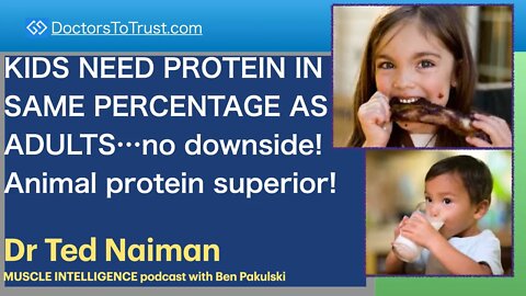 TED NAIMAN 4 | KIDS NEED PROTEIN: SAME PERCENTAGE AS ADULTS no downside! Animal protein superior!