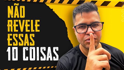 NÃO REVELE ESSAS 10 COISAS, você vai COMETER um ERRO ENORME! Nem toque nesse assunto