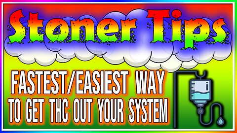 STONER TIPS #16: EASIEST/FASTEST WAYS TO GET THC OUT OF YOUR SYSTEM!