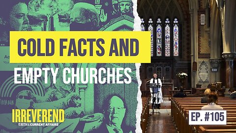 Cold Facts and Empty Churches - Irreverend 105