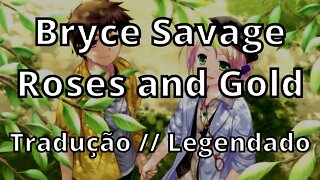 Bryce Savage - Roses and Gold ( Tradução // Legendado )