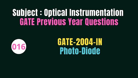 016 | GATE 2004 | Photo-Diode | Previous Year Gate Questions on Optical Instrumentation