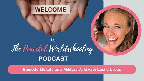 Peaceful Worldschooling Podcast - Episode 15: Life as a Military Wife with Leslie Urbas
