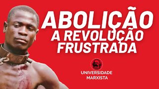 Abolição: a Revolução frustrada | Por Juliano Lopes - Universidade Marxista nº 406