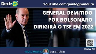 GENERAL DEMITIDO POR BOLSONARO DIRIGIRÁ O TSE EM 2022