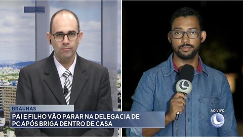 Braúnas: Pai e Filho vão parar na Delegacia de PC após Briga dentro de Casa.