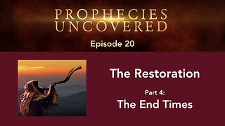 Prophecies Uncovered Ep. 20: The End Times