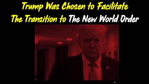 Trump Was Chosen To Facilitate The Transition To The New World Order