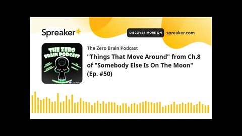 "Things That Move Around" from Ch.8 of "Somebody Else Is On The Moon" (Ep. #50) (made with Spreaker)