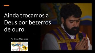 CATOLICUT - Ainda trocamos a Deus por bezerros de ouro