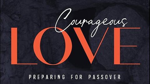 +38 COURAGEOUS LOVE, Preparing for Passover, Luke 22:1-6