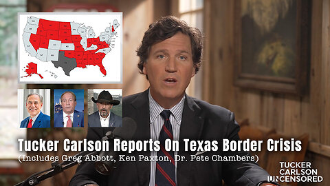 Tucker Carlson Reports On Texas Border Crisis (Includes Greg Abbott, Ken Paxton, Dr. Pete Chambers)
