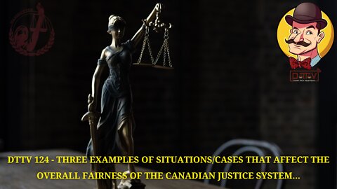 DTTV 124–Three Situations/Cases That Affect The Overall Fairness Of The Canadian Justice System
