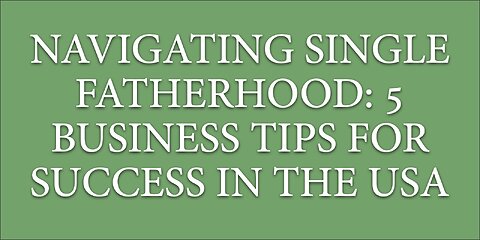Navigating Single Fatherhood: 5 Business Tips for Success in the USA