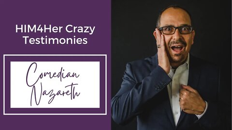 Comedian Nazareth - HIM4Her Crazy Testimonies