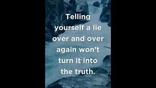 Telling yourself a lie over and over..