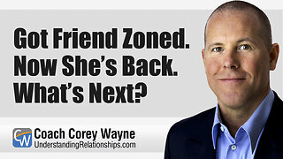 Got Friend Zoned. Now She’s Back. What’s Next?