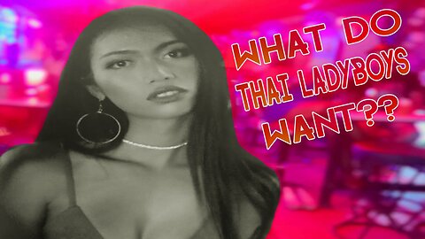 Welcome to Thailand | What do Thai Ladyboys Want?