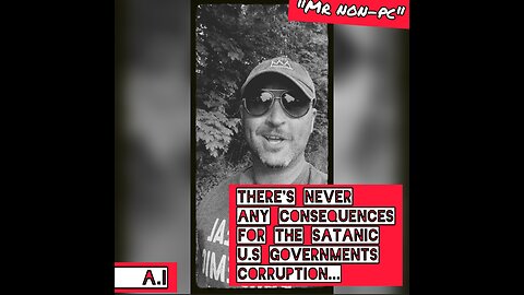 MR. NON-PC - There's Never Any Consequences For The Satanic U.S Government's Corruption...