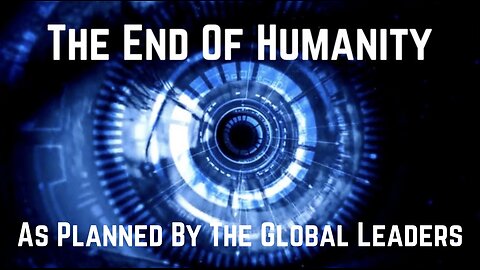 The End Of Humanity: As Planned By The Global Leaders