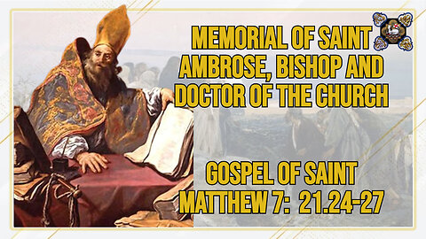 Comments on the Gospel of the Memorial of St Ambrose, Bishop and Doctor of the Church Mt 7: 21.24-27