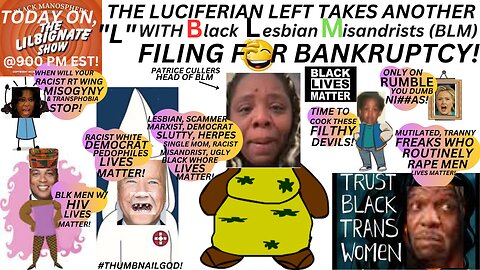 THE LUCIFERIAN LEFT TAKES ANOTHER L W/BLACK LESBIAN MISANDRISTS (#BLM), FILING 4 BANKRUPTCY!