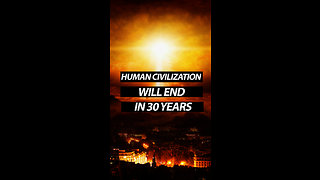 Human Civilization Will End In 30 Years