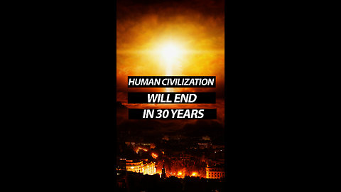 Human Civilization Will End In 30 Years
