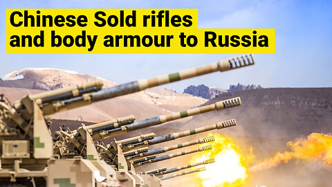 REALLY?? China ships 1.000 Assault rifles, drones and body armor to Russia