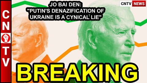 JO BAI DEN: "PUTIN'S DENAZIFICATION OF UKRAINE IS A CYNICAL LIE"