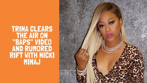Trina Clears The Air On "BAPS" Video And Rumored Rift With Nicki Minaj