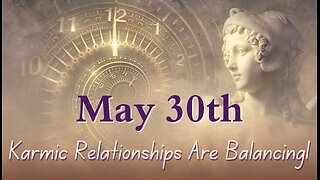 Karmic Relationships are Balancing; Soul Tribes Forming; May 30 Guidance