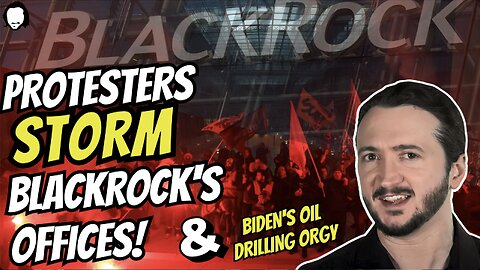 Protesters Storm BlackRock's Offices + Biden's Oil Drilling Orgy!