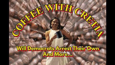 Will Democrats Arrest Their Own And More... Coffee with Cretia