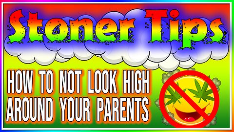 STONER TIPS #36: HOW TO NOT LOOK HIGH AROUND YOUR PARENTS!