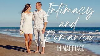Intimacy and Romance in Marriage