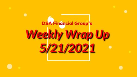 Weekly Wrap Up for 5/21/2021