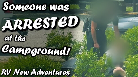 Someone was ARRESTED at the Campground! | RV New Adventures