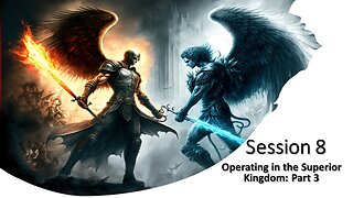 Session 8: Operating in the Superior Kingdom - Part 3