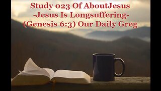 023 "Jesus Is Longsuffering" (Genesis 6:3) Our Daily Greg