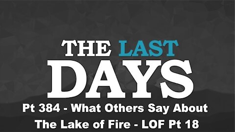What Others Say About The Lake Of Fire - LOF Pt 18 - The Last Days Pt 384