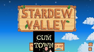 Stardew Valley and CumTown!