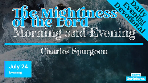 July 24 Evening Devotional | The Mightiness of the Lord | Morning and Evening by C. H. Spurgeon