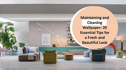 Maintaining and Cleaning Wallpaper: 20 Essential Tips for a Fresh and Beautiful Look