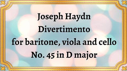 Joseph Haydn Divertimento for baritone, viola and cello No. 45 in D major