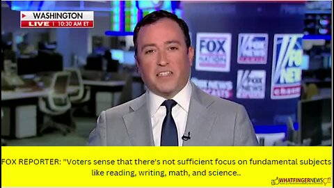 FOX REPORTER: "Voters sense that there's not sufficient focus on fundamental subjects like reading,
