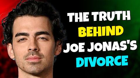 THE TRUTH BEHIND JOE JONAS AND SOPHIE TURNER'S DIVORCE
