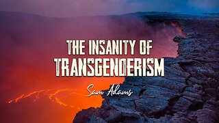 Sam Adams - The Insanity of Transgenderism