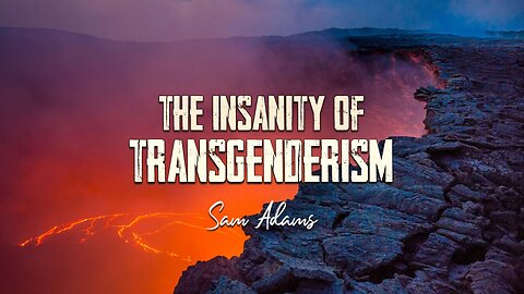 Sam Adams - The Insanity of Transgenderism