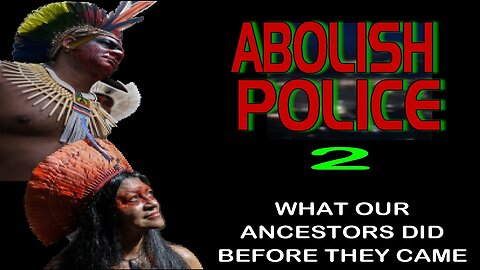 🔥 Abolish Police 2 🤜🏽🤛🏾What Our Ancestors Did Before They Came